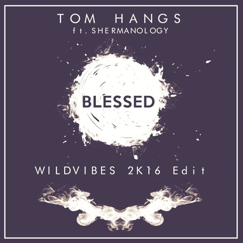 Tom Hangs ft Shermanology - Blessed (WildVibes 2K16 Edit)