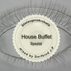 House Buffet Special - Stielaugenakrobatik -- mixed by Dorfkind J-P