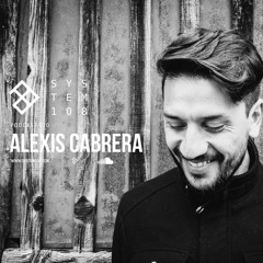 SYSTEM108 PODCAST 010: ALEXIS CABRERA