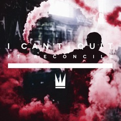 I Can't Quit (Ft. Reconcile)