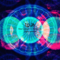 Deep Consequences Podcast # 11 - Light Spheres