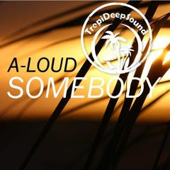 A-LOUD - Somebody (Original Mix)