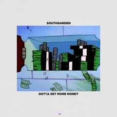 SOUTHGARDEN - GOTTA GET MORE MONEY