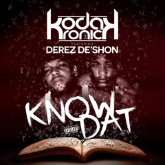 Kodak Kronick - Know Dat Feat. Derez Deshon