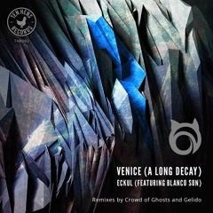 Venice (A Long Decay) - Eckul Ft.Blanco Son (Crowd Of Ghosts Remix)