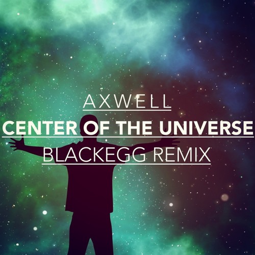 Axwell - Center of The Universe (BlackEgg Remix) [FREE]