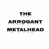 The Arrogant Metalhead Episode 3