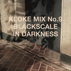Kloke Mix No.9 // Blackscale // In Darkness