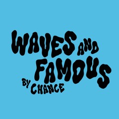 Waves & Famous by Chance