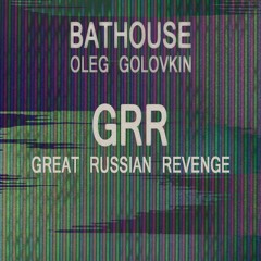 BatHouse & Oleg Golovkin - GRR [Great Russian Revenge]