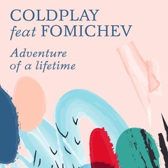 Coldplay - Adventure Of A Lifetime (Fomichev remix)