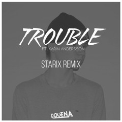 Dogena ft. Karin Andersson - Trouble (Starix Remix) [OUT ON SPOTIFY]