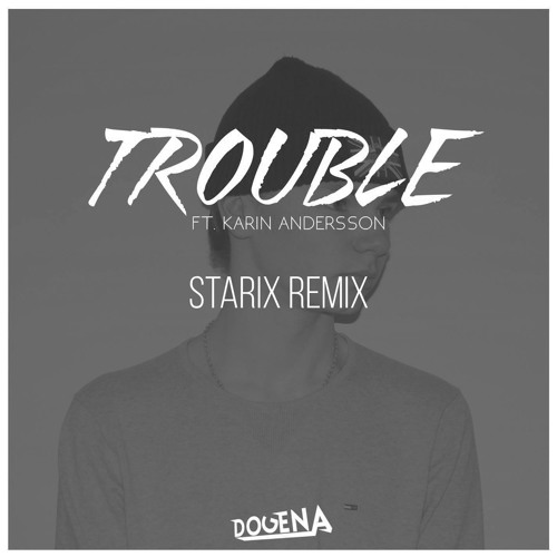 Dogena ft. Karin Andersson - Trouble (Starix Remix) [OUT ON SPOTIFY]