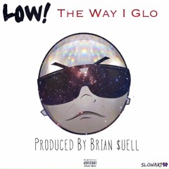 The Way I Glo (prod. by Brian $uell)