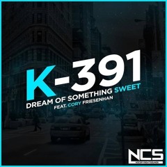 K - 391 - Dream Of Something Sweet Ft. Cory Friesenhan [NCS]