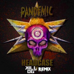 Pandemic- Headcase (Kill OG Remix)