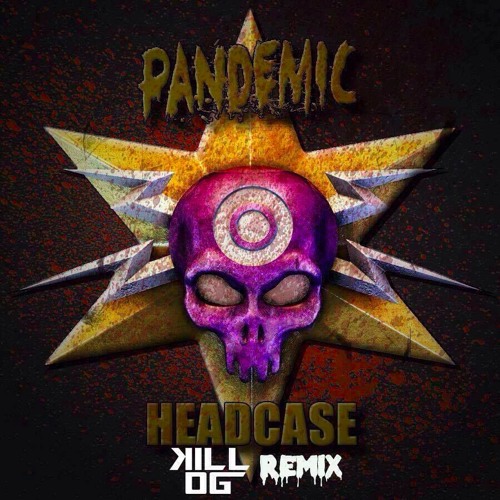 Pandemic- Headcase (Kill OG Remix)