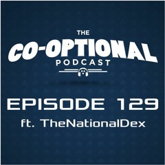 The Co-Optional Podcast Ep. 129 ft. TheNationalDex [strong language] - June 30, 2016