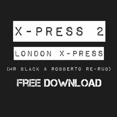 X-Press 2 - London X-Press (Mr Black & RoBBerto Re-Rub) (FREE DOWNLOAD click buy link)