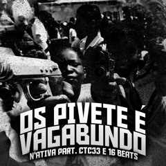 N'ATIVA - OS PIVETE É VAGABUNDO (Part. 16 Beats & Contenção 33)