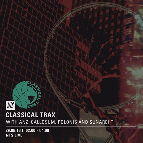 Classical Trax On NTS #007 w/Callosum, Sunareht, and Anz