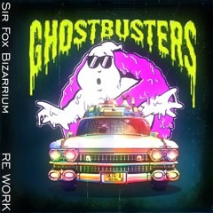 Ghostbusters Theme (Sir. Fox Bizarrium ReWork)