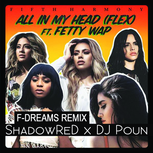 Fifth Harmony ft. Fetty Wap - All In My Head [ShadowReD & DJ Poun Remix] by  FDreams
