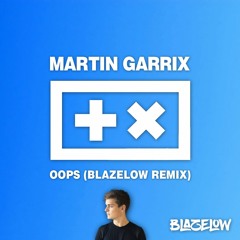 Martin Garrix - Oops (Blazelow Remix)