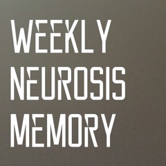 Weekly Neurosis: Memory
