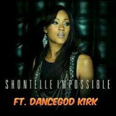 Shontelle Impossible - Ft. DanceGodKirk(ShortTrack)