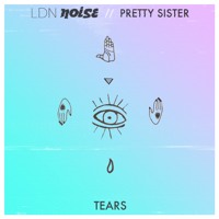 LDN Noise x Pretty Sister - Tears