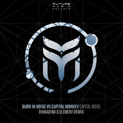 Burn In Noise & Capital Monkey - Capital Noise(Rinkadink & Element Remix)- Out 08 August!