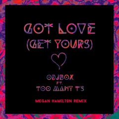 Odjbox ft. Too Many T's - Got Love (Megan Hamilton Remix)