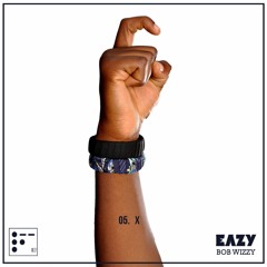 05. X (Prod. By Eazy Bob Wizzy)