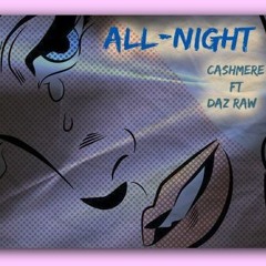 ALL NIGHT - CA$HMERE FEAT, DAZ RAW