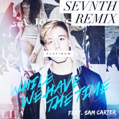 While We Have The Time (ft. Sam Carter) [Sevnth Remix]