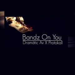 Bandz On You - Dramatic Av Ft. Protokall