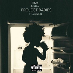 Troy Styles - Project Babies Ft. Jay Nino (HUNGRMOBB)