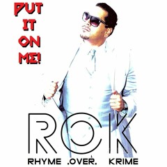 Put It On Me by ROK (Rhyme.Over.Krime)
