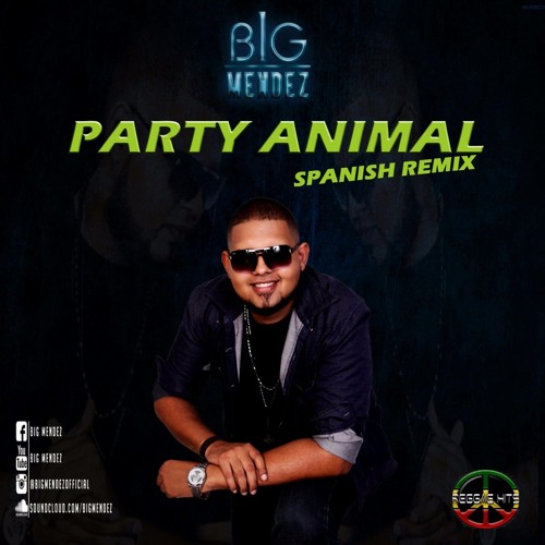 Stream Big Mendez - Party Animal (Spanish Remix) Gyal you a party animal by  BIG MENDEZ | Listen online for free on SoundCloud