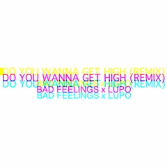 Do You Wanna Get High - BAD FEELINGS X LUPO - REMIX