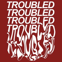 TROUBLED