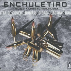 Enchuletiao - Jotta S Ft. Nomar X GBad X Danil X Lastra X Conep (Prod. El Verdadero)