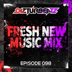 Dizturbeatz | Fresh New Music Mix - Episode 098