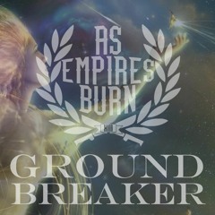 As Empires Burn - Groundbreaker
