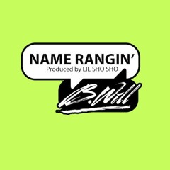 B Will - Name Rangin' (Prod by Lil SHO SHO) @bwillbadazz @lilshosho