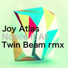 Joy Atlas- Notice It All (Twin Beam remix)