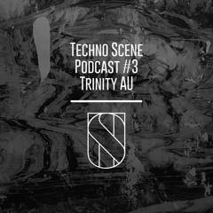 Techno Scene Podcast #3 Trinity