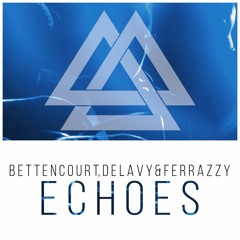 Bettencourt, Delavy & Ferrazzy - Echoes (Original Mix) *DOWNLOAD IN BUY*