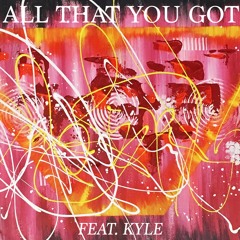 All That You Got (feat. KYLE)